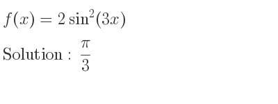 The f(x)=2sin^2(3x) is pi/3